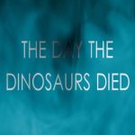 The Day the Dinosaurs Died 2017